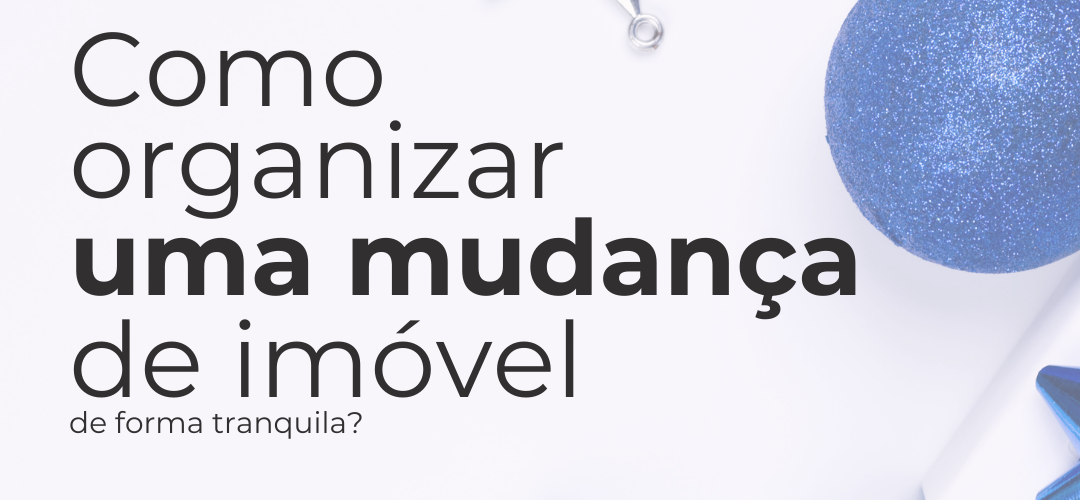 Como Organizar uma Mudança de Imóvel de Forma Tranquila no Final do Ano