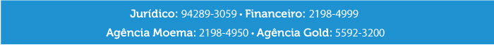 Jurídico: 94289-3059 . Financeiro: 2198-4999 | Agência Moema: 2198-4950 . Agência Gold: 5592-3200